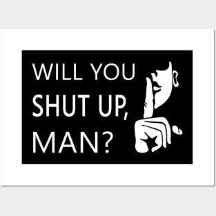 Will you shut up man Posters and Art